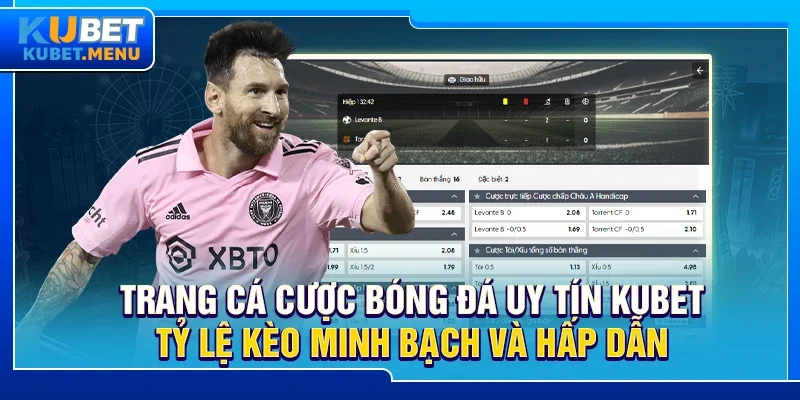 Trang cá cược bóng đá uy tín Kubet - Tỷ lệ kèo minh bạch và hấp dẫn