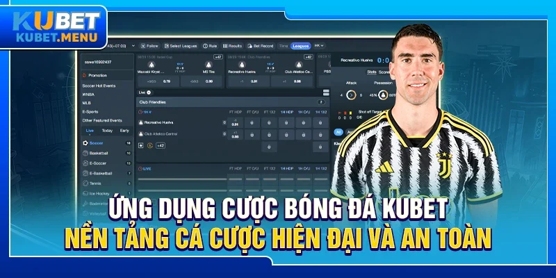 Ứng dụng cược bóng đá Kubet - Nền tảng cá cược hiện đại và an toàn