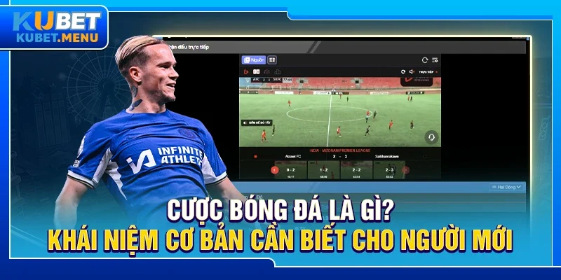 Cược bóng đá là gì? Khái niệm cơ bản cần biết cho người mới