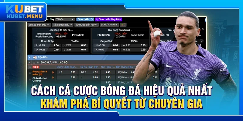 Cách cá cược bóng đá hiệu quả nhất - Khám phá bí quyết từ chuyên gia