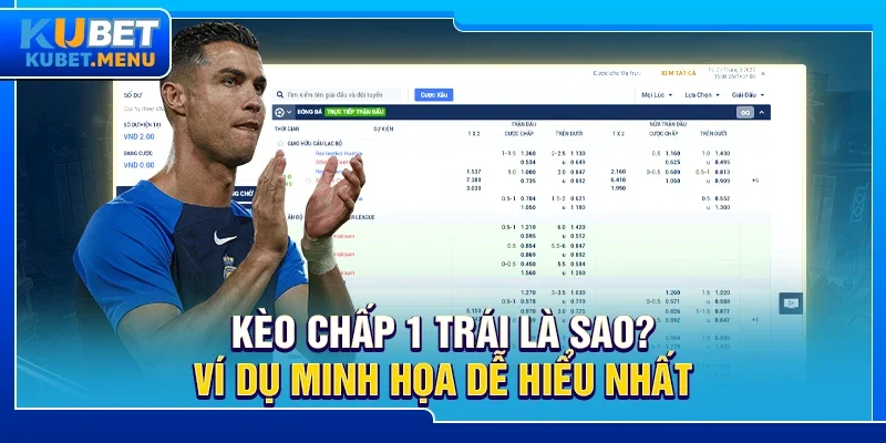 Kèo chấp 1 trái là sao? Ví dụ minh họa dễ hiểu nhất