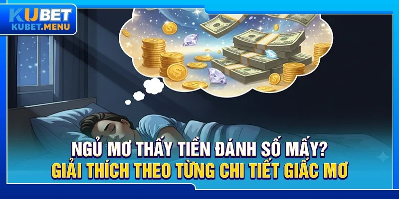 Lưu ý cần thiết khi chọn số từ giấc mơ thấy tiền