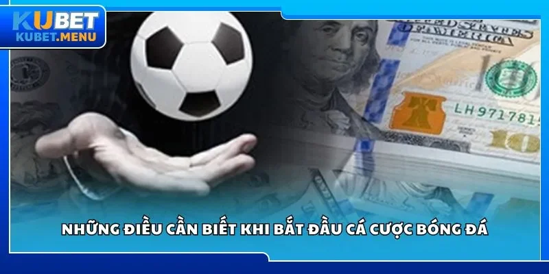 Những điều cần biết khi bắt đầu cá cược bóng đá