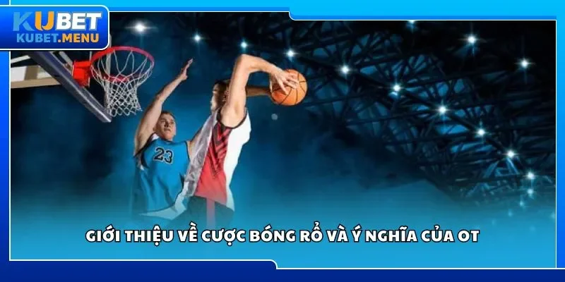 Giới thiệu về cược bóng rổ và ý nghĩa của OT