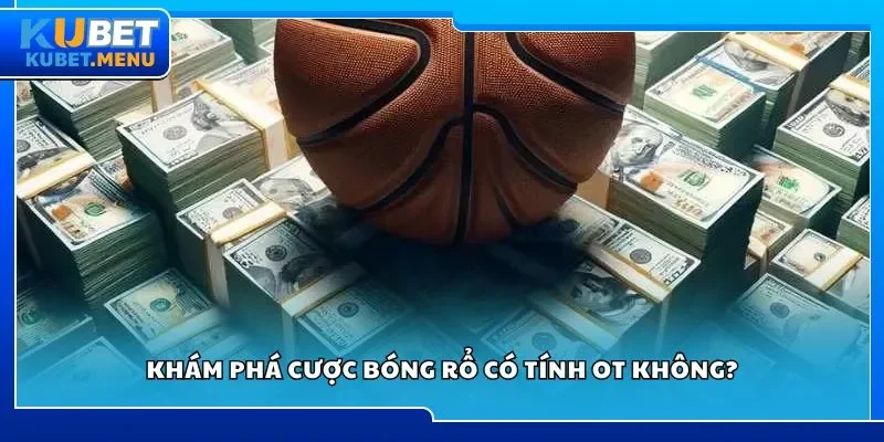 Khám phá cược bóng rổ có tính OT không?