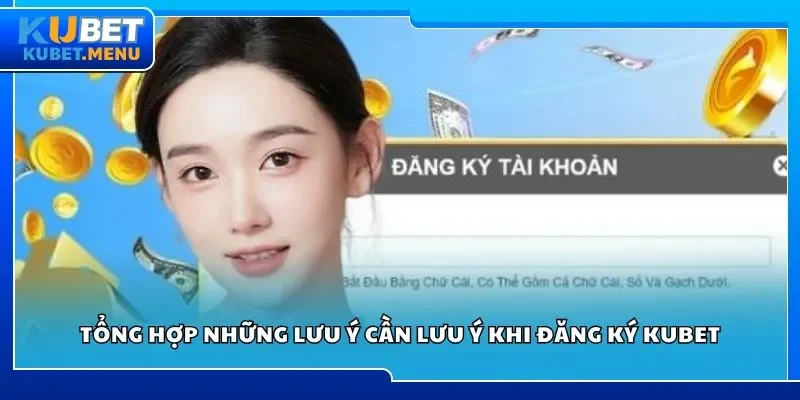Tổng hợp những lưu ý cần lưu ý khi đăng ký Kubet