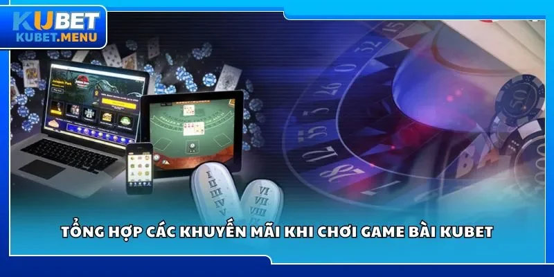 Tổng hợp các khuyến mãi khi chơi game bài Kubet