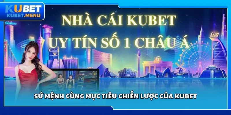 Sứ mệnh cùng mục tiêu chiến lược của Kubet