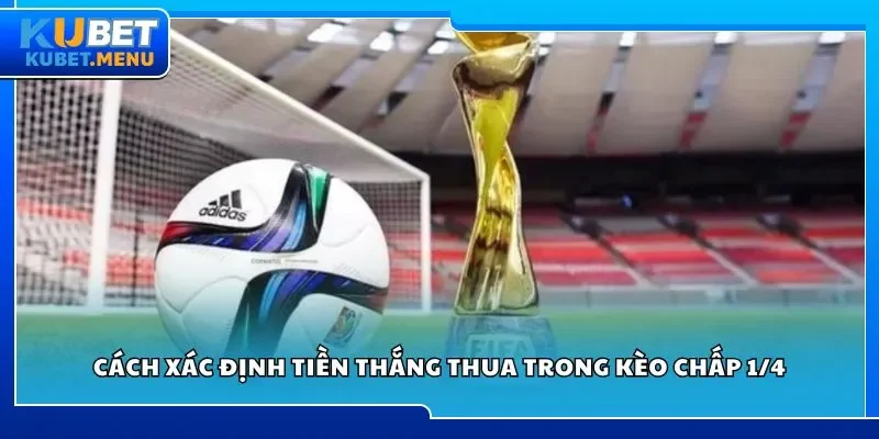 Cách xác định tiền thắng thua trong kèo chấp 1/4