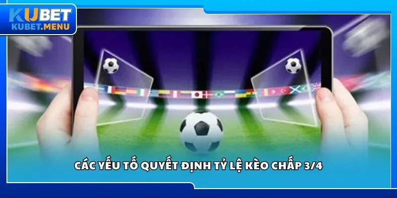 Các yếu tố quyết định tỷ lệ kèo chấp 3/4