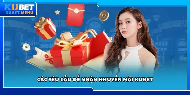 Các yêu cầu để nhận khuyến mãi Kubet