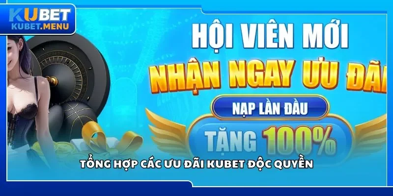 Tổng hợp các ưu đãi Kubet độc quyền
