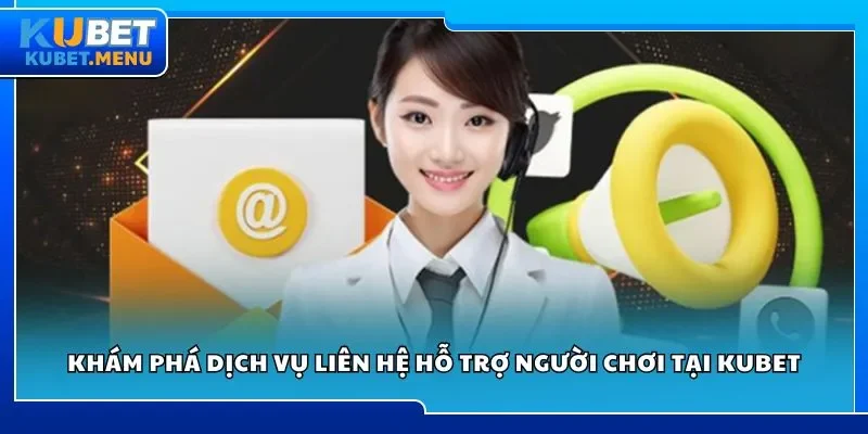 Khám phá dịch vụ liên hệ hỗ trợ người chơi tại Kubet