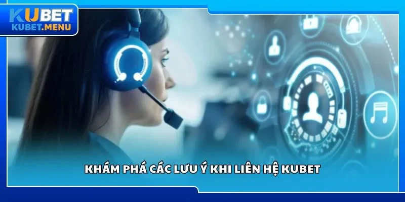 Khám phá các lưu ý khi liên hệ Kubet
