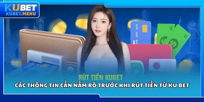 Các thông tin cần nắm rõ trước khi rút tiền từ Ku bet
