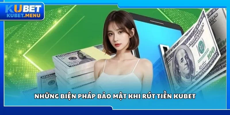 Những biện pháp bảo mật khi rút tiền Kubet