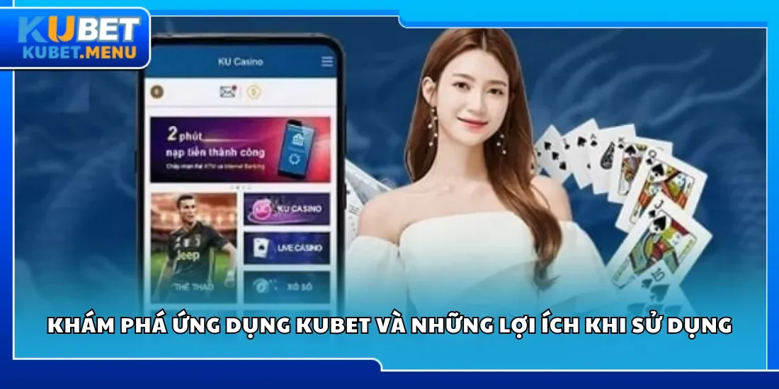 Khám phá ứng dụng Kubet và những lợi ích khi sử dụng