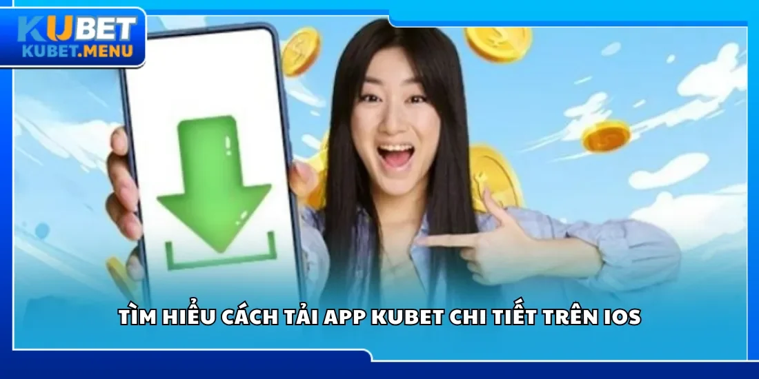 Tìm hiểu cách tải app Kubet chi tiết trên iOS
