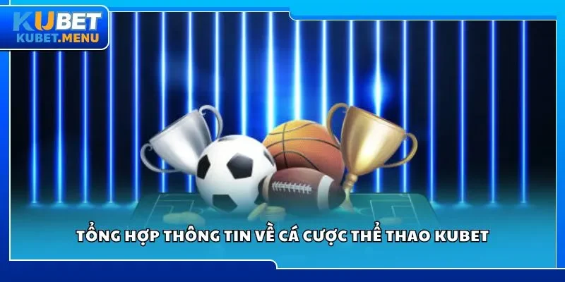 Tổng hợp thông tin về cá cược thể thao Kubet