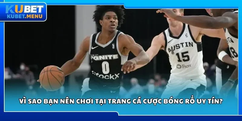 Vì sao bạn nên chơi tại trang cá cược bóng rổ uy tín?