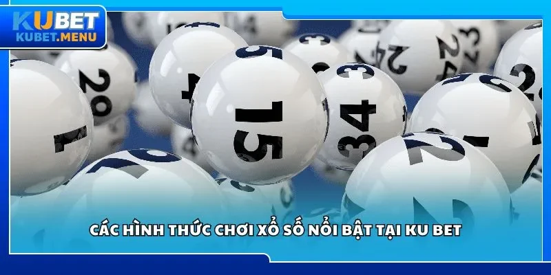 Các hình thức chơi xổ số nổi bật tại Ku bet