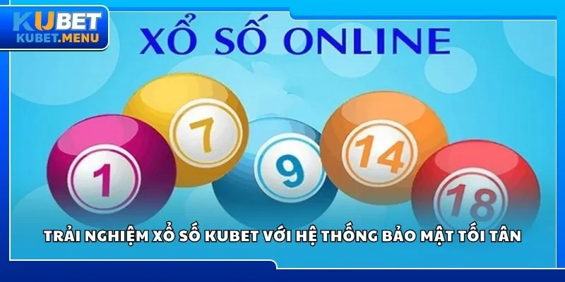 Trải nghiệm xổ số Kubet với hệ thống bảo mật tối tân
