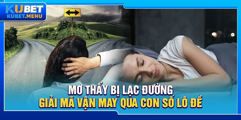 Mơ thấy bị lạc đường – Giải mã vận may qua con số lô đề