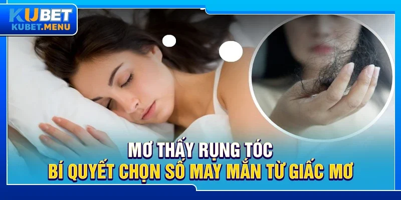 Mơ thấy rụng tóc – Bí quyết chọn số may mắn từ giấc mơ