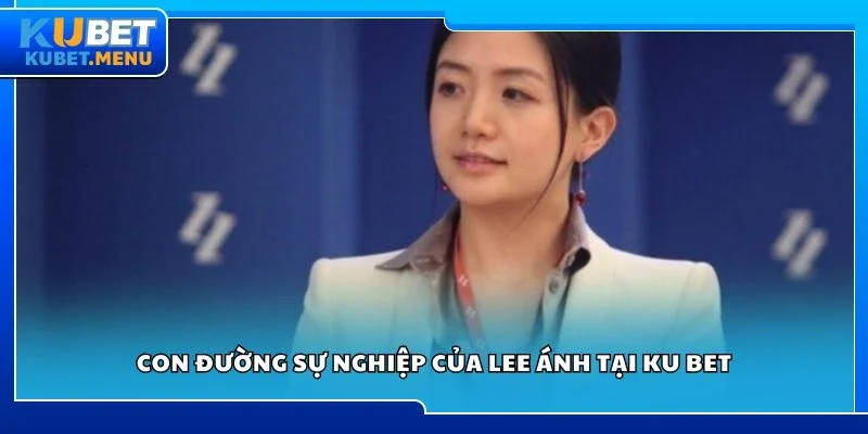 Con đường sự nghiệp của Lee Ánh tại Ku bet