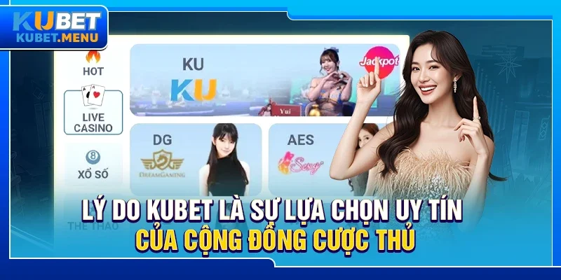 Lý do Kubet là sự lựa chọn uy tín của cộng đồng cược thủ