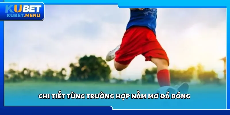 Chi tiết từng trường hợp nằm mơ đá bóng