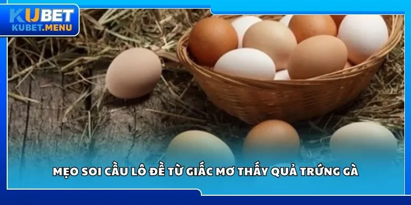 Mẹo soi cầu lô đề từ giấc mơ thấy quả trứng gà