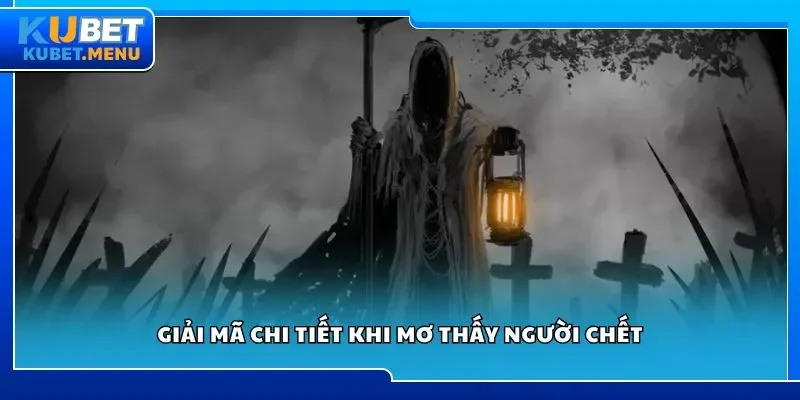Giải mã chi tiết khi mơ thấy người chết