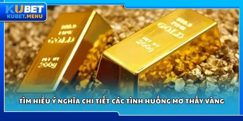 Tìm hiểu ý nghĩa chi tiết các tình huống mơ thấy vàng