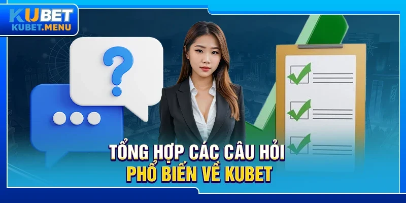 Tổng hợp các câu hỏi phổ biến về Kubet 